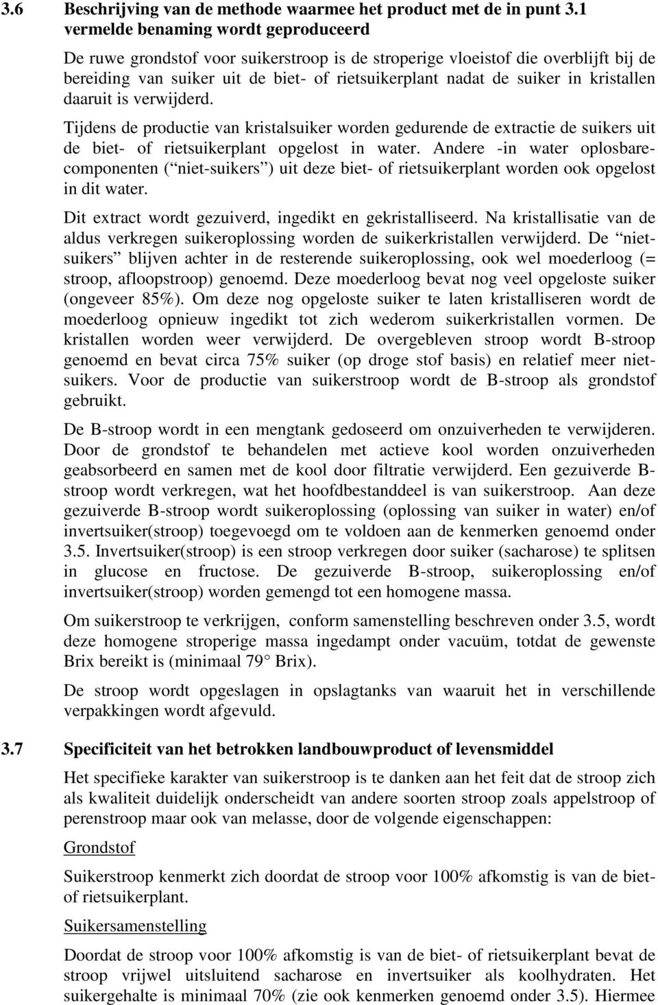 kristallen daaruit is verwijderd. Tijdens de productie van kristalsuiker worden gedurende de extractie de suikers uit de biet- of rietsuikerplant opgelost in water.