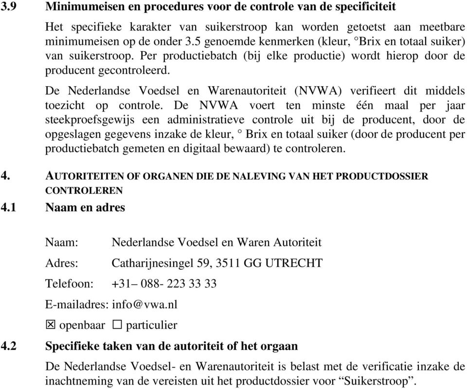 De Nederlandse Voedsel en Warenautoriteit (NVWA) verifieert dit middels toezicht op controle.