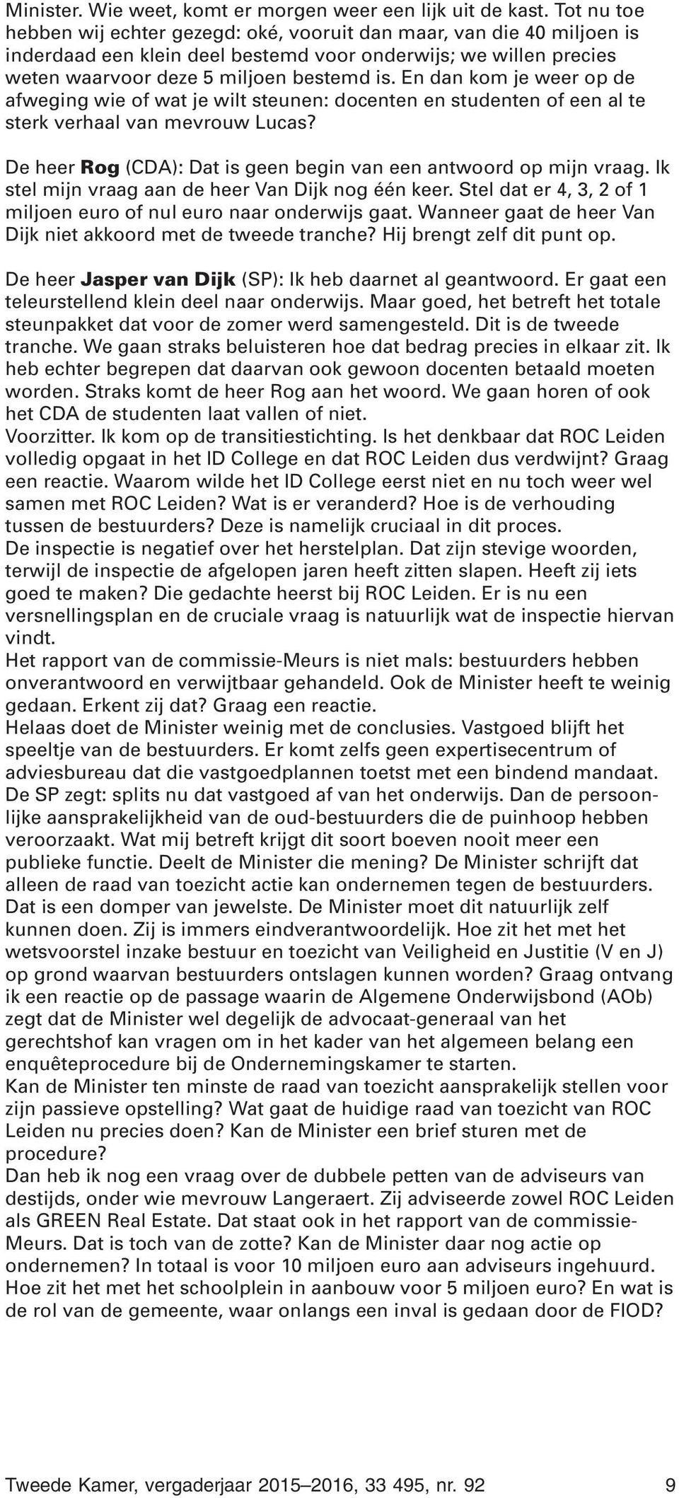 En dan kom je weer op de afweging wie of wat je wilt steunen: docenten en studenten of een al te sterk verhaal van mevrouw Lucas? De heer Rog (CDA): Dat is geen begin van een antwoord op mijn vraag.