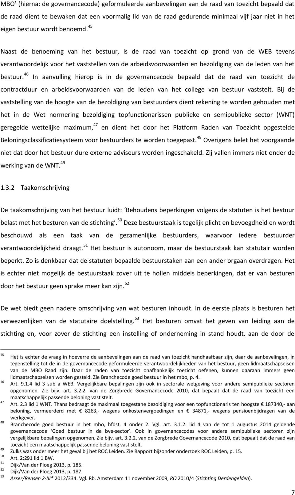 45 Naast de benoeming van het bestuur, is de raad van toezicht op grond van de WEB tevens verantwoordelijk voor het vaststellen van de arbeidsvoorwaarden en bezoldiging van de leden van het bestuur.