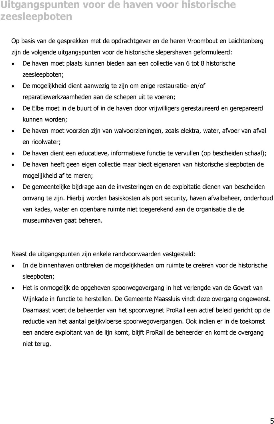 reparatiewerkzaamheden aan de schepen uit te voeren; De Elbe moet in de buurt of in de haven door vrijwilligers gerestaureerd en gerepareerd kunnen worden; De haven moet voorzien zijn van