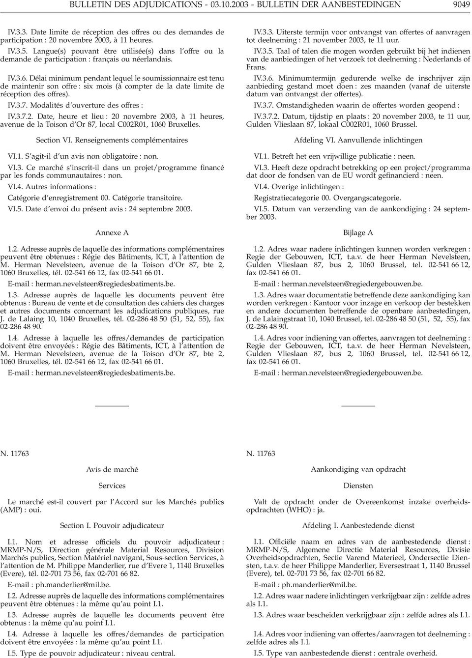 Délai minimum pendant lequel le soumissionnaire est tenu de maintenir son offre : six mois (à compter de la date limite de réception des offres). IV.3.7. Modalités d ouverture des offres : IV.3.7.2.