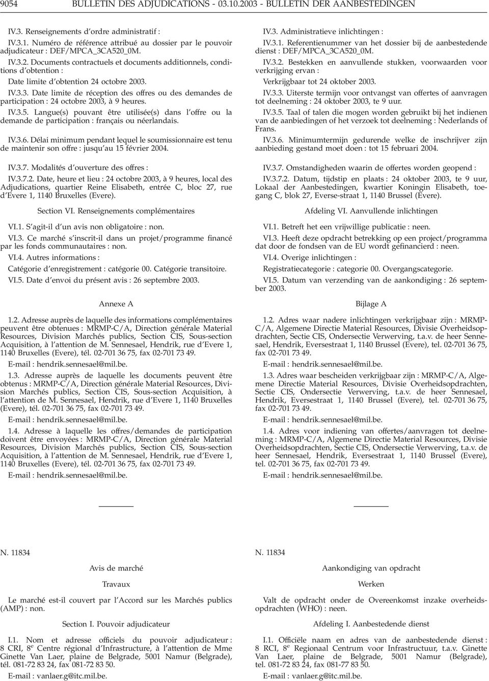 IV.3.5. Langue(s) pouvant être utilisée(s) dans l offre ou la demande de participation : français ou néerlandais. IV.3.6.