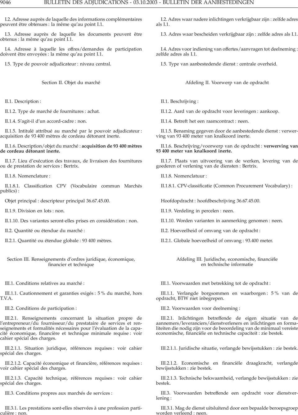 Adres waar nadere inlichtingen verkrijgbaar zijn : zelfde adres als I.1. I.3. Adres waar bescheiden verkrijgbaar zijn : zelfde adres als I.1. I.4.