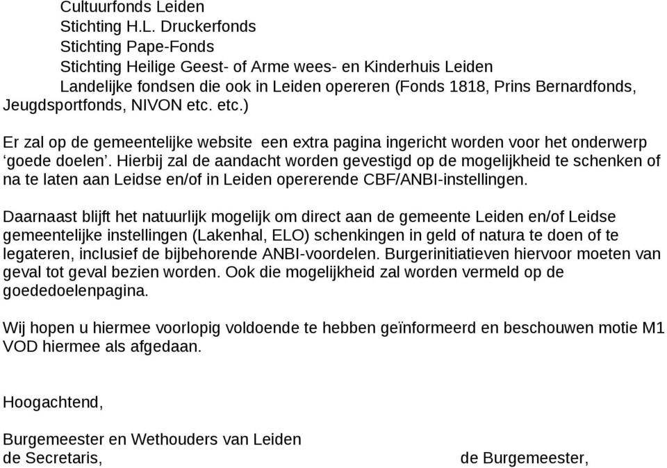 Druckerfonds Stichting Pape-Fonds Stichting Heilige Geest- of Arme wees- en Kinderhuis Leiden Landelijke fondsen die ook in Leiden opereren (Fonds 1818, Prins Bernardfonds, Jeugdsportfonds, NIVON etc.