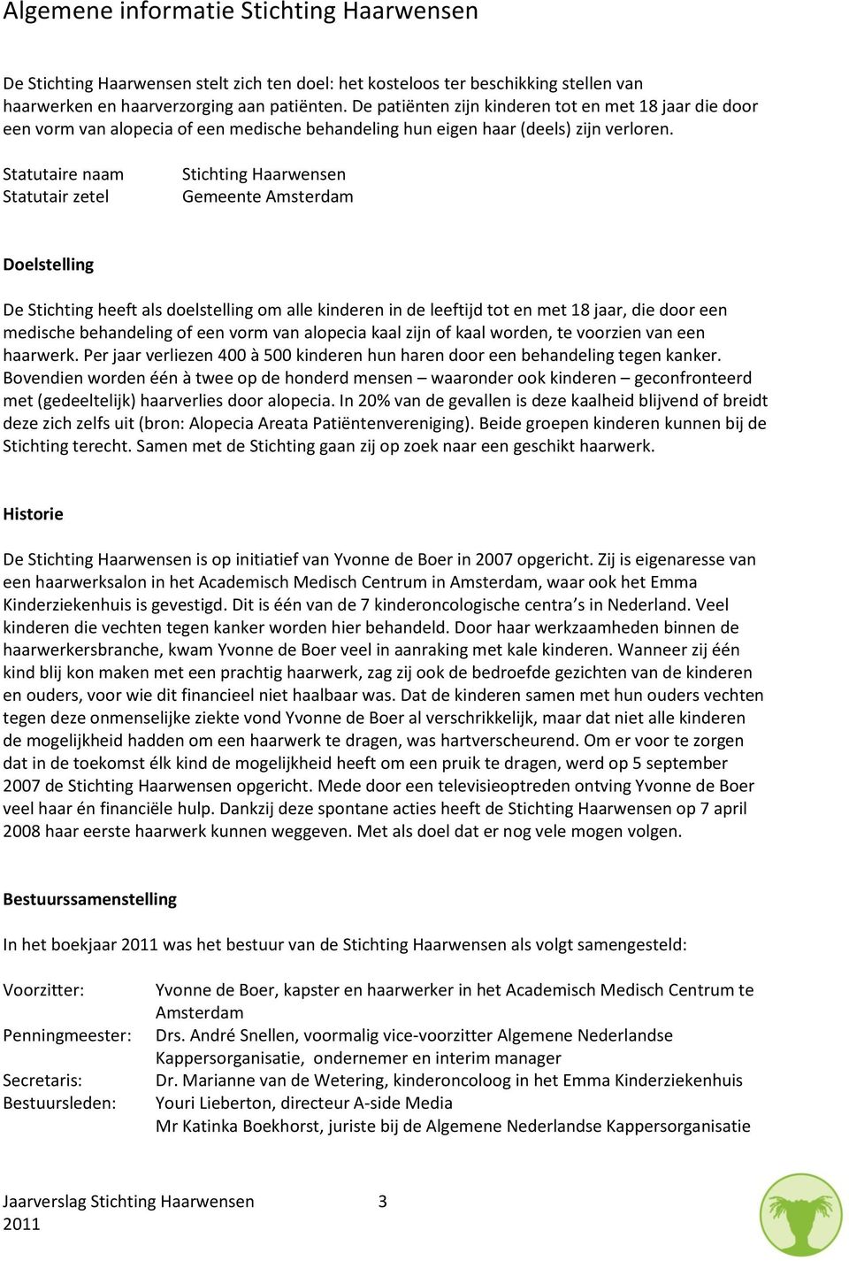 Statutaire naam Statutair zetel Stichting Haarwensen Gemeente Amsterdam Doelstelling De Stichting heeft als doelstelling om alle kinderen in de leeftijd tot en met 18 jaar, die door een medische