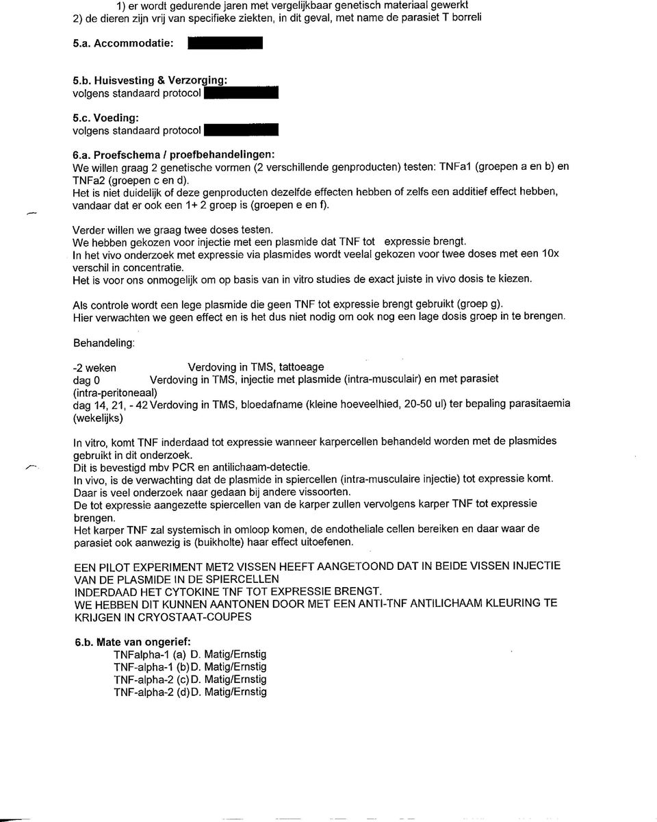 Het is niet duidelijk of deze genproducten dezelfde effecten hebben of zelfs een additief effect hebben, vandaar dat er ook een + groep is (groepen e en f). Verder willen we graag twee doses testen.