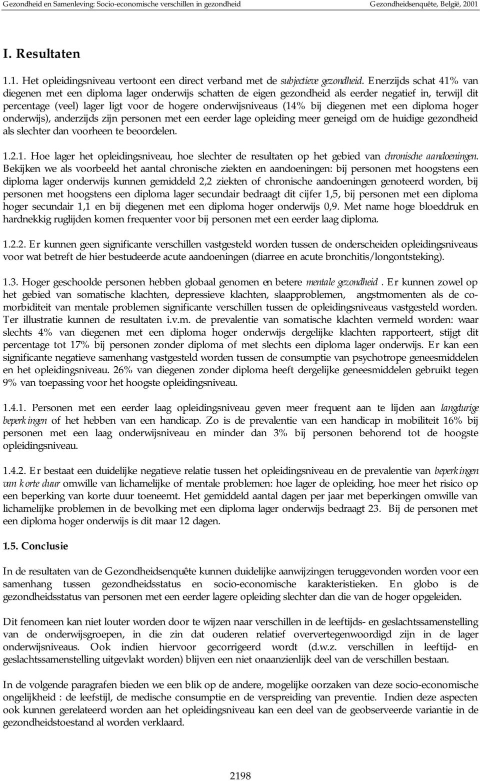 diegenen met een diploma hoger onderwijs), anderzijds zijn personen met een eerder lage opleiding meer geneigd om de huidige gezondheid als slechter dan voorheen te beoordelen. 1.