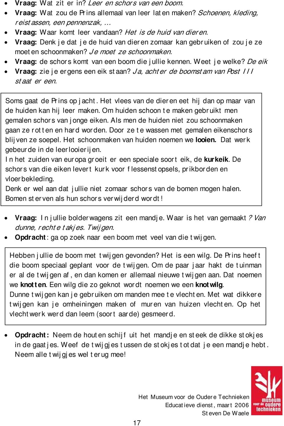 Weet je welke? De eik Vraag: zie je ergens een eik staan? Ja, achter de boomstam van Post III staat er een. Soms gaat de Prins op jacht.