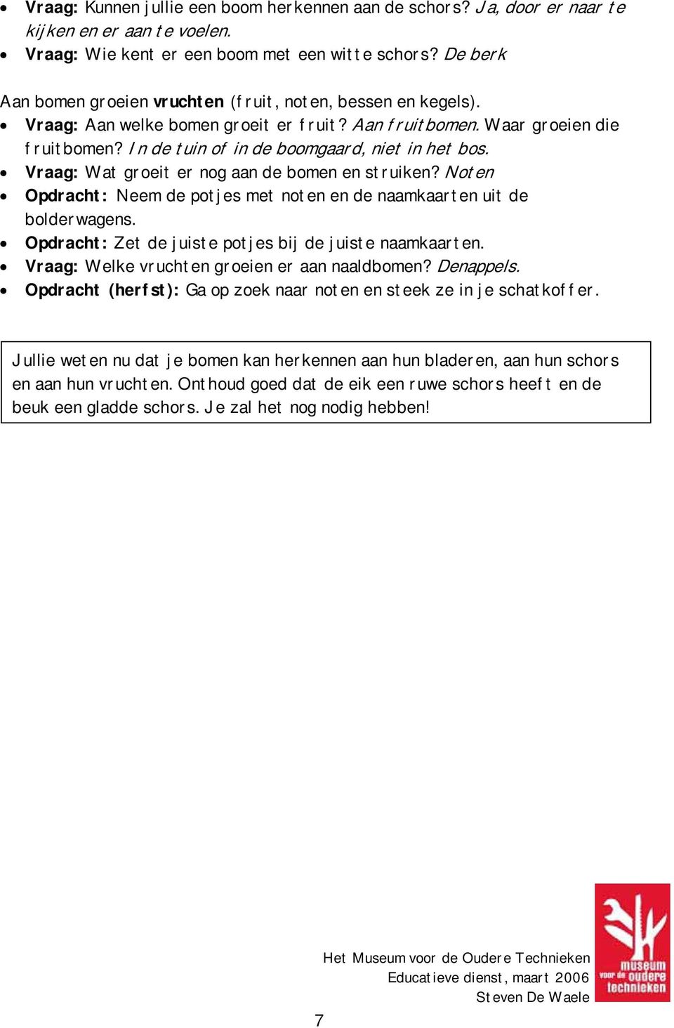 In de tuin of in de boomgaard, niet in het bos. Vraag: Wat groeit er nog aan de bomen en struiken? Noten Opdracht: Neem de potjes met noten en de naamkaarten uit de bolderwagens.