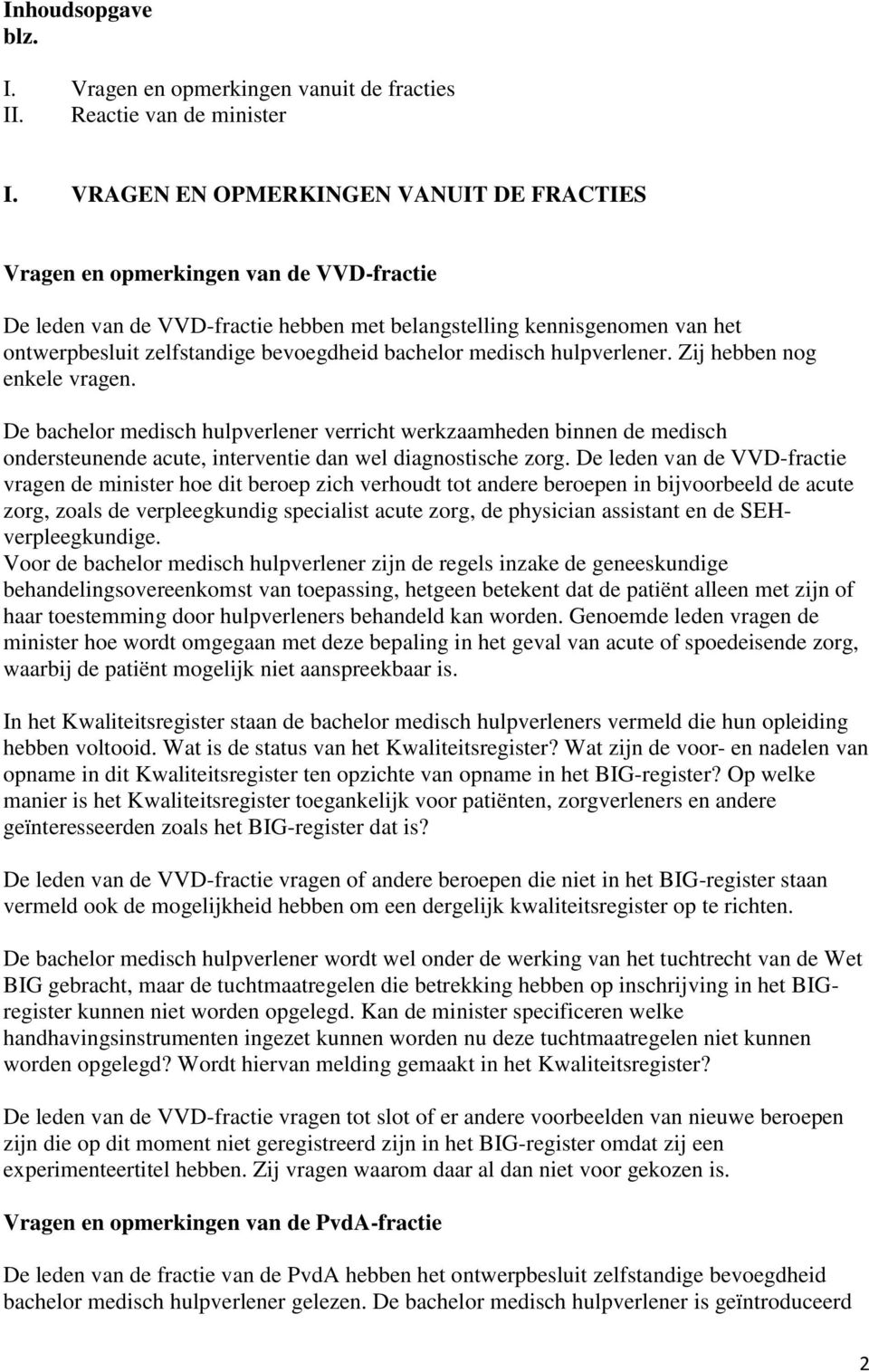 bachelor medisch hulpverlener. Zij hebben nog enkele vragen. De bachelor medisch hulpverlener verricht werkzaamheden binnen de medisch ondersteunende acute, interventie dan wel diagnostische zorg.