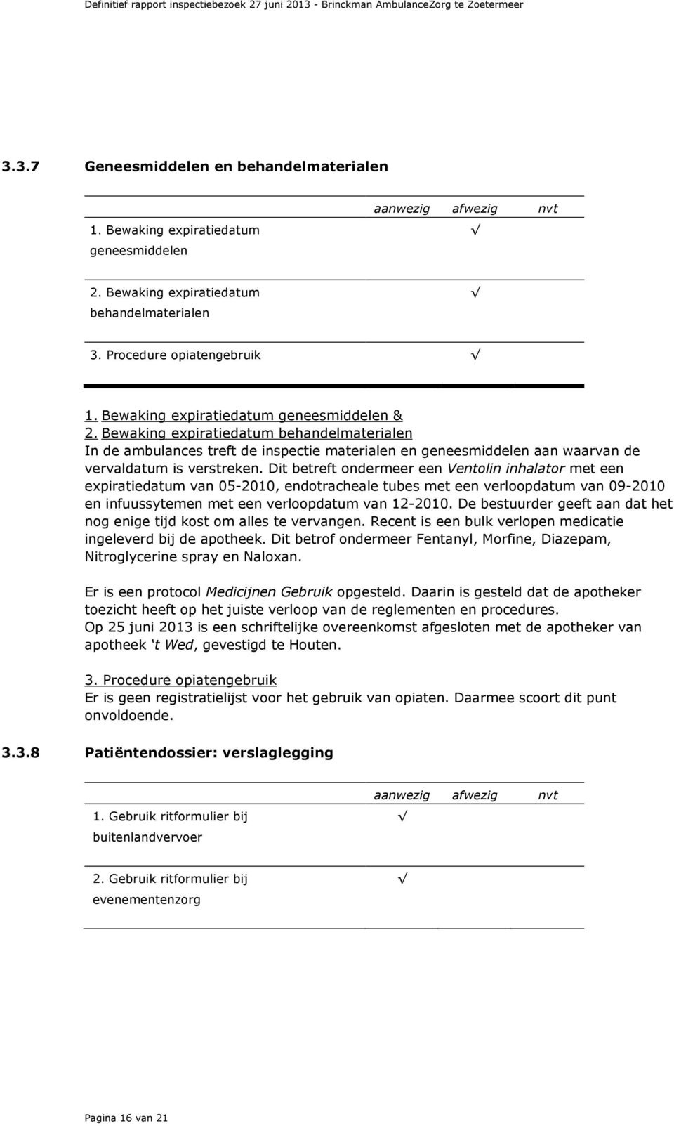 Dit betreft ondermeer een Ventolin inhalator met een expiratiedatum van 05-2010, endotracheale tubes met een verloopdatum van 09-2010 en infuussytemen met een verloopdatum van 12-2010.