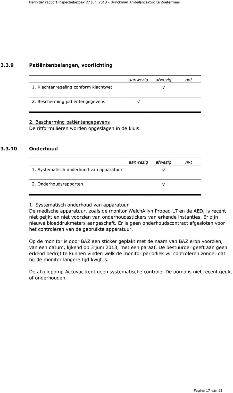 Systematisch onderhoud van apparatuur De medische apparatuur, zoals de monitor WelchAllyn Propaq LT en de AED, is recent niet geijkt en niet voorzien van onderhoudsstickers van erkende instanties.