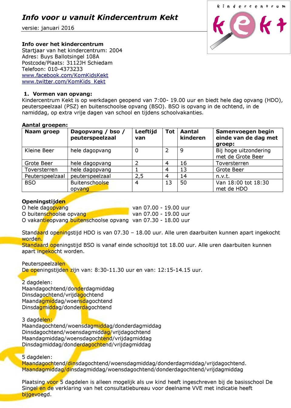 00 uur en biedt hele dag opvang (HDO), peuterspeelzaal (PSZ) en buitenschoolse opvang (BSO). BSO is opvang in de ochtend, in de namiddag, op extra vrije dagen van school en tijdens schoolvakanties.