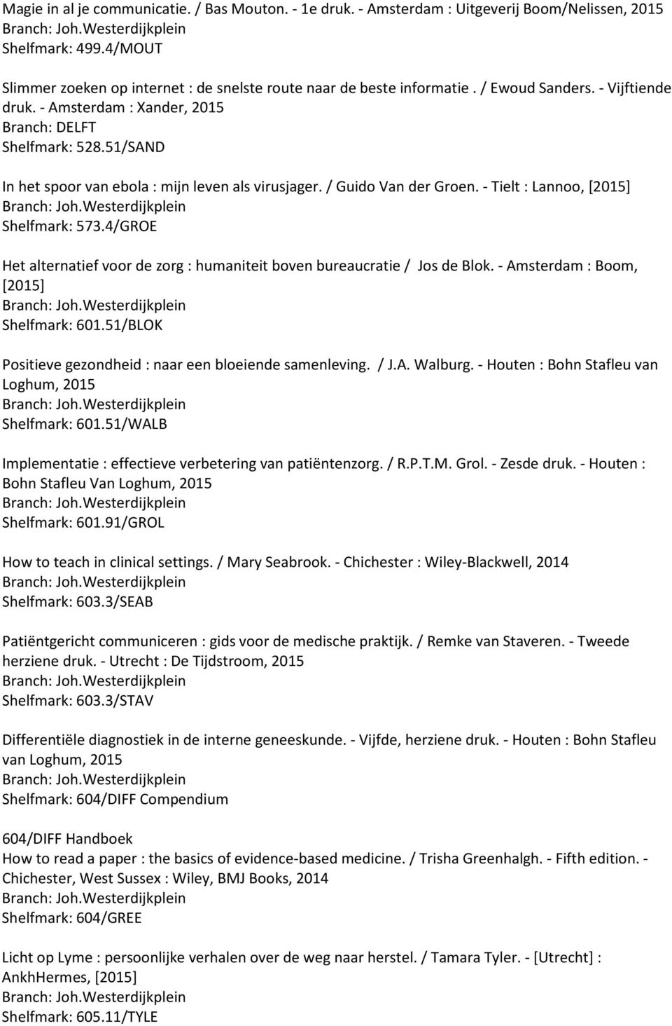 - Tielt : Lannoo, [2015] Shelfmark: 573.4/GROE Het alternatief voor de zorg : humaniteit boven bureaucratie / Jos de Blok. - Amsterdam : Boom, [2015] Shelfmark: 601.