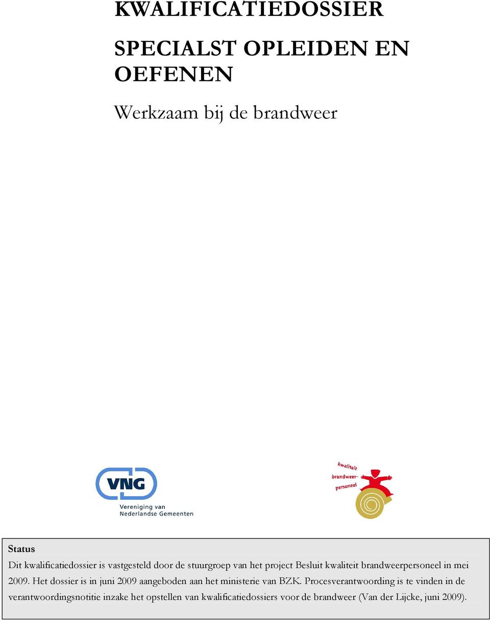 Het dossier is in juni 2009 aangeboden aan het ministerie van BZK.