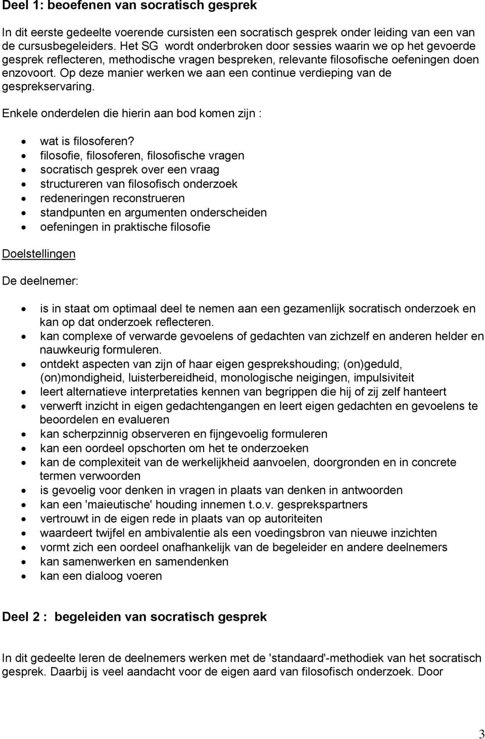 Op deze manier werken we aan een continue verdieping van de gesprekservaring. Enkele onderdelen die hierin aan bod komen zijn : wat is filosoferen?