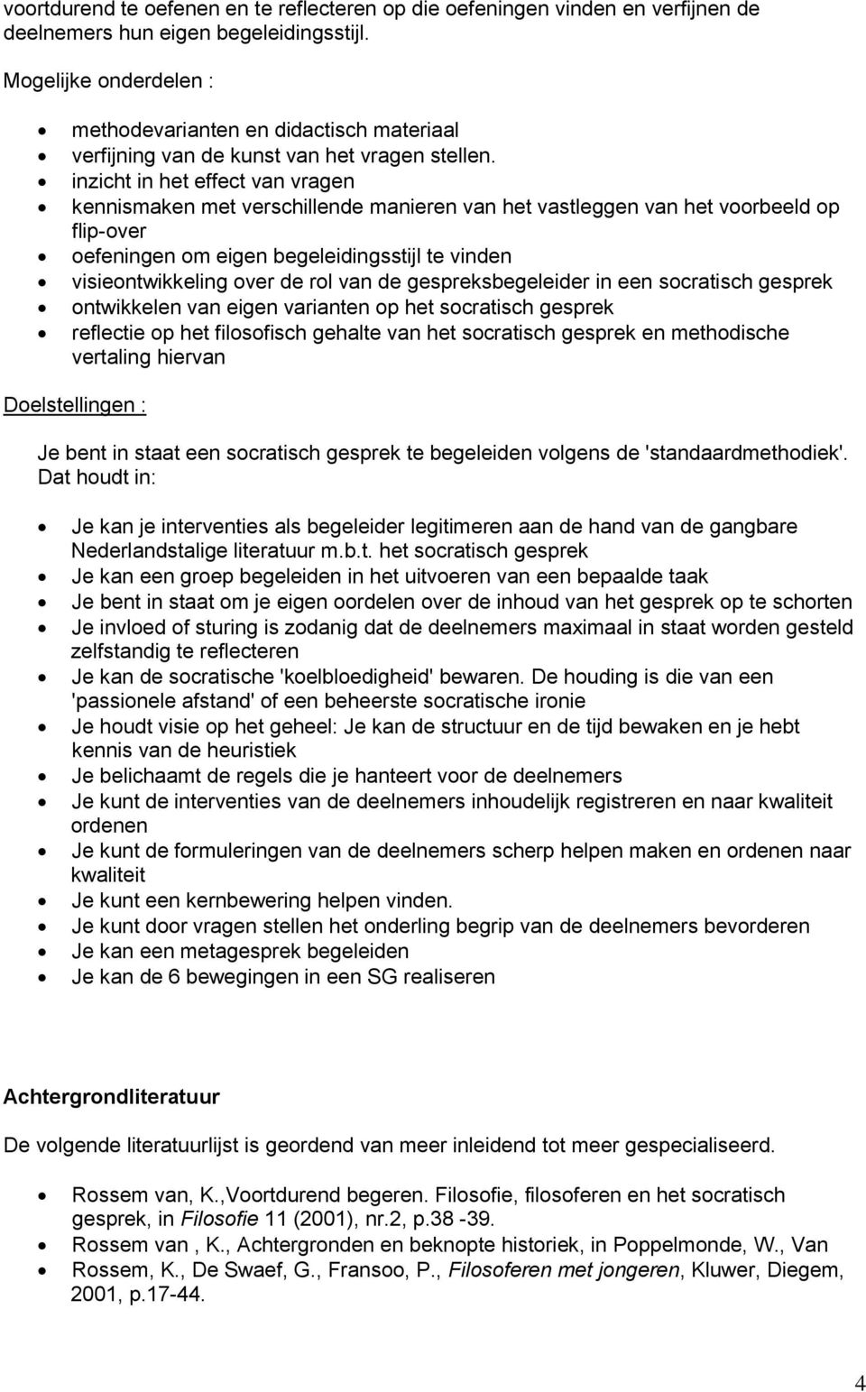 inzicht in het effect van vragen kennismaken met verschillende manieren van het vastleggen van het voorbeeld op flip-over oefeningen om eigen begeleidingsstijl te vinden visieontwikkeling over de rol