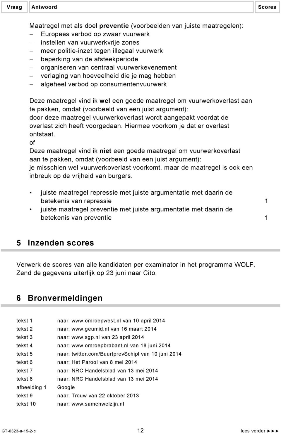 vuurwerkoverlast aan te pakken, omdat (voorbeeld van een juist argument): door deze maatregel vuurwerkoverlast wordt aangepakt voordat de overlast zich heeft voorgedaan.