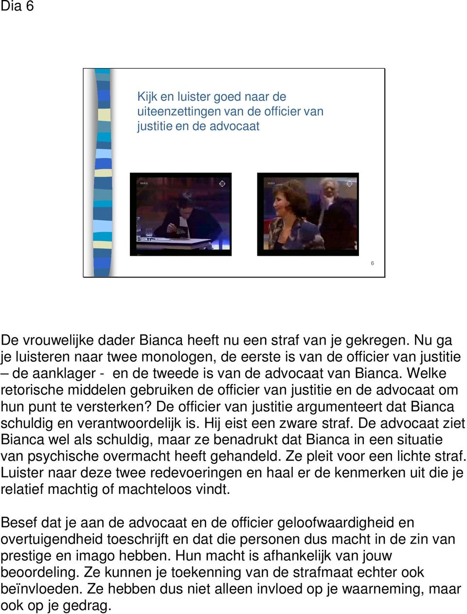 Welke retorische middelen gebruiken de officier van justitie en de advocaat om hun punt te versterken? De officier van justitie argumenteert dat Bianca schuldig en verantwoordelijk is.