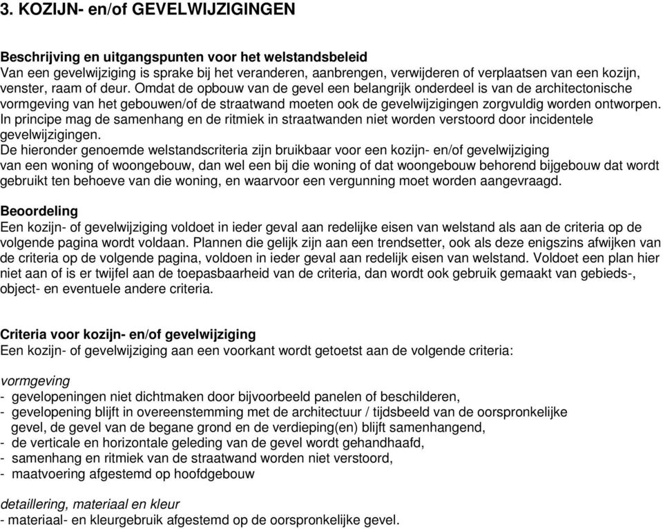 Omdat de opbouw van de gevel een belangrijk onderdeel is van de architectonische vormgeving van het gebouwen/of de straatwand moeten ook de gevelwijzigingen zorgvuldig worden ontworpen.