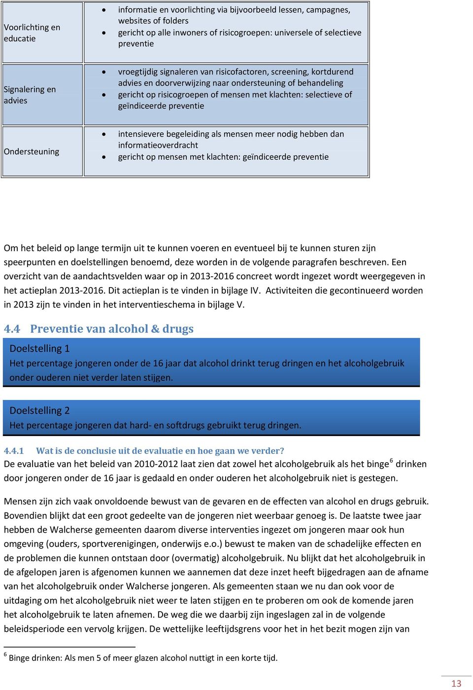 selectieve of geïndiceerde preventie Ondersteuning intensievere begeleiding als mensen meer nodig hebben dan informatieoverdracht gericht op mensen met klachten: geïndiceerde preventie Om het beleid