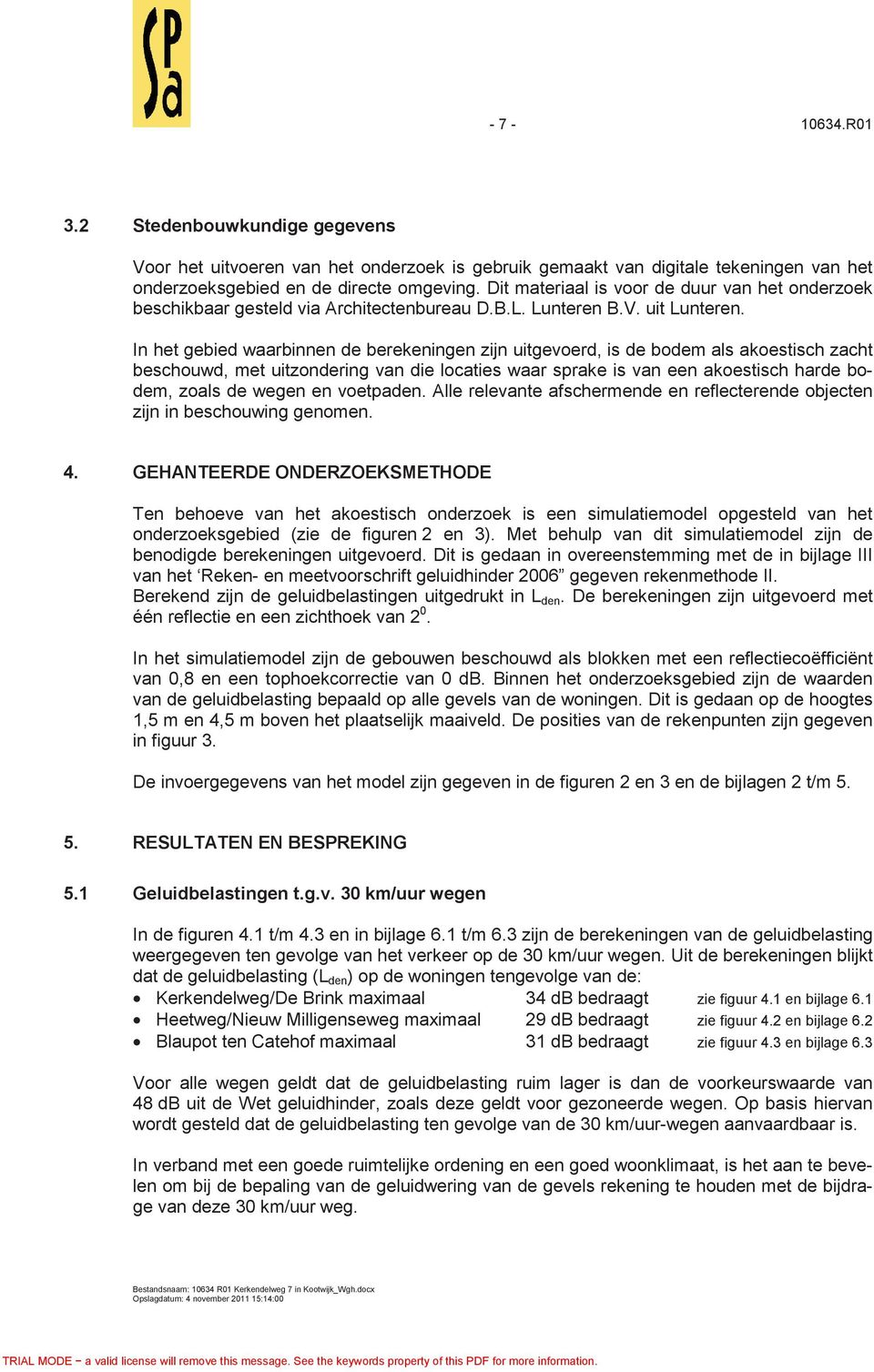 In het gebied waarbinnen de berekeningen zijn uitgevoerd, is de bodem als akoestisch zacht beschouwd, met uitzondering van die locaties waar sprake is van een akoestisch harde bodem, zoals de wegen