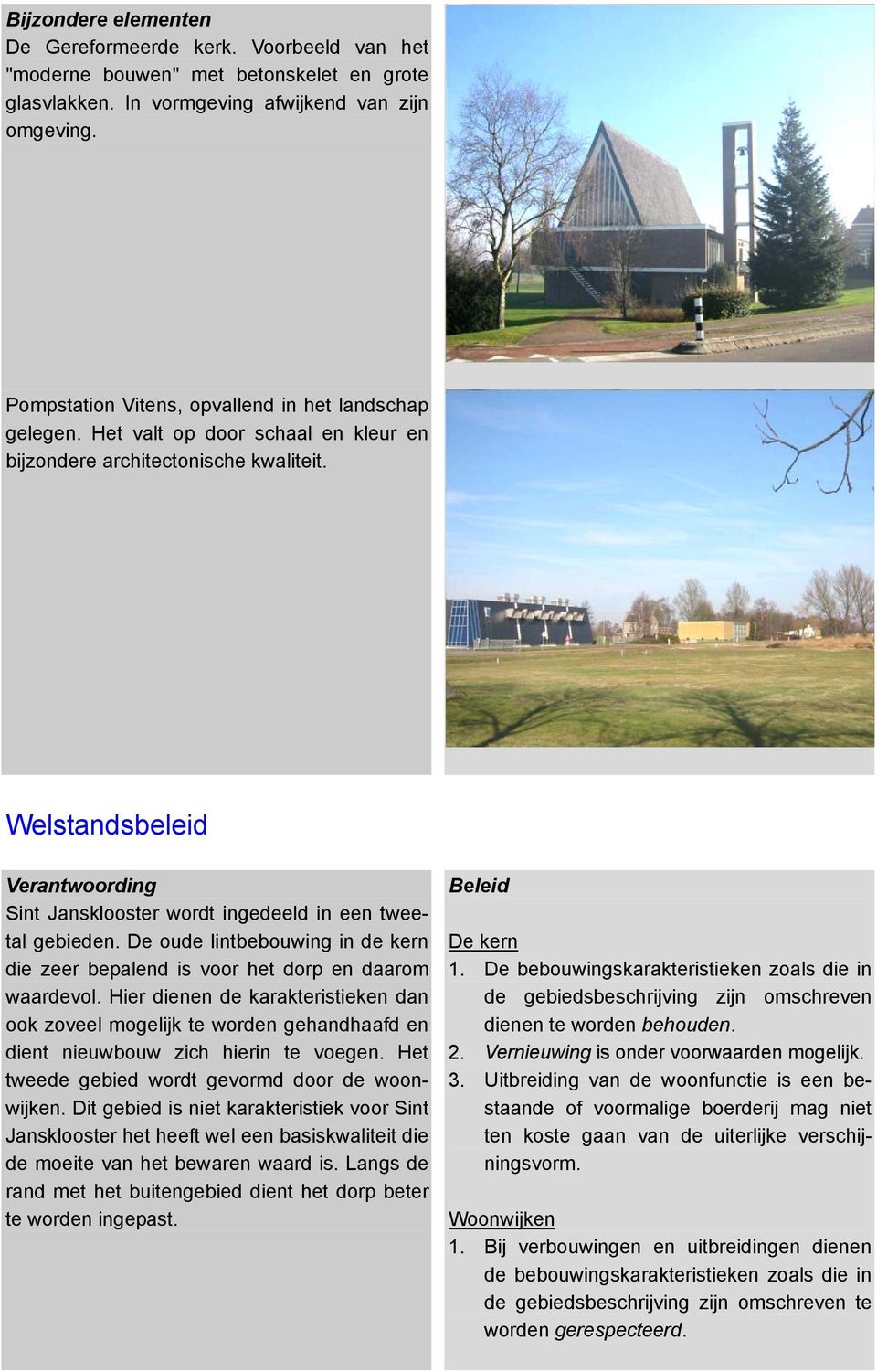 Welstandsbeleid Verantwoording Sint Jansklooster wordt ingedeeld in een tweetal gebieden. De oude lintbebouwing in de kern die zeer bepalend is voor het dorp en daarom waardevol.