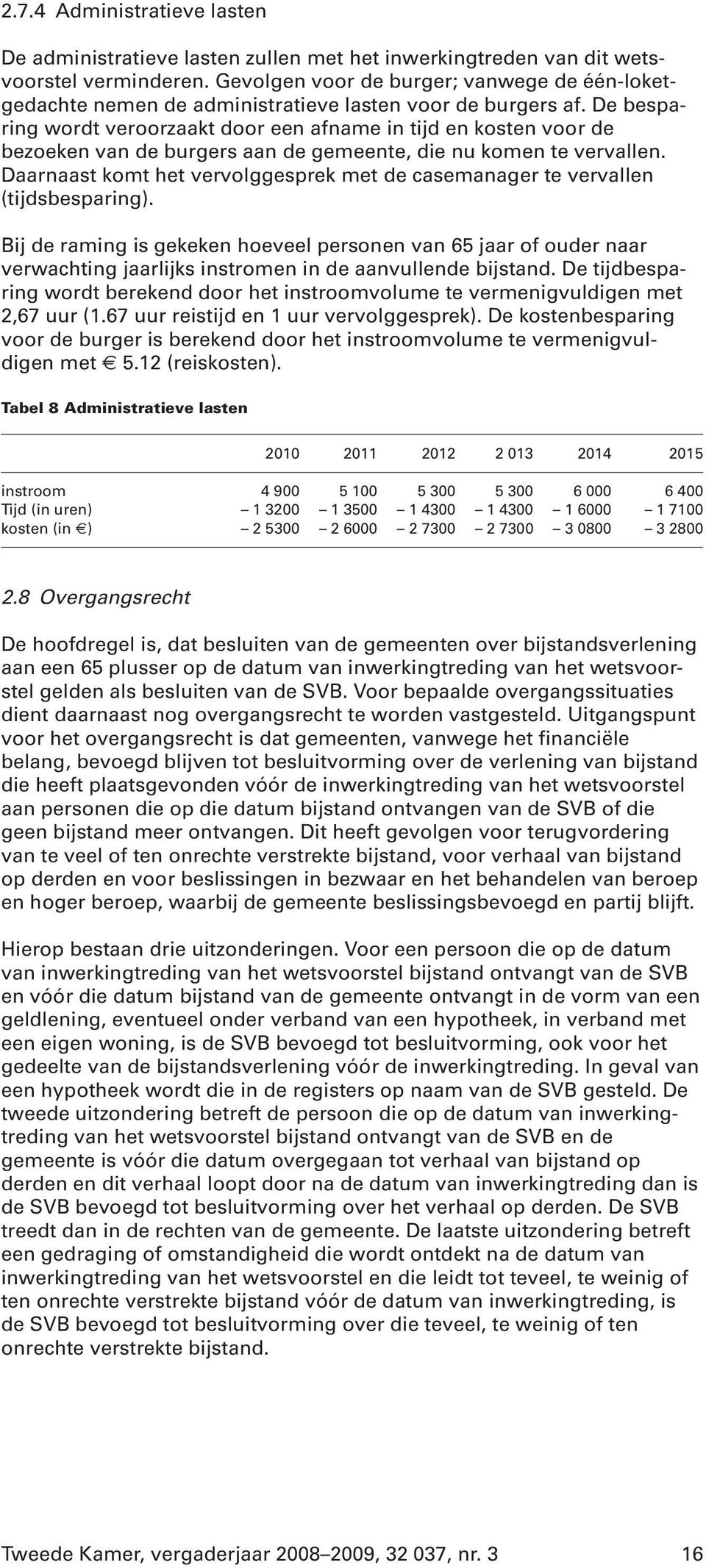 De besparing wordt veroorzaakt door een afname in tijd en kosten voor de bezoeken van de burgers aan de gemeente, die nu komen te vervallen.