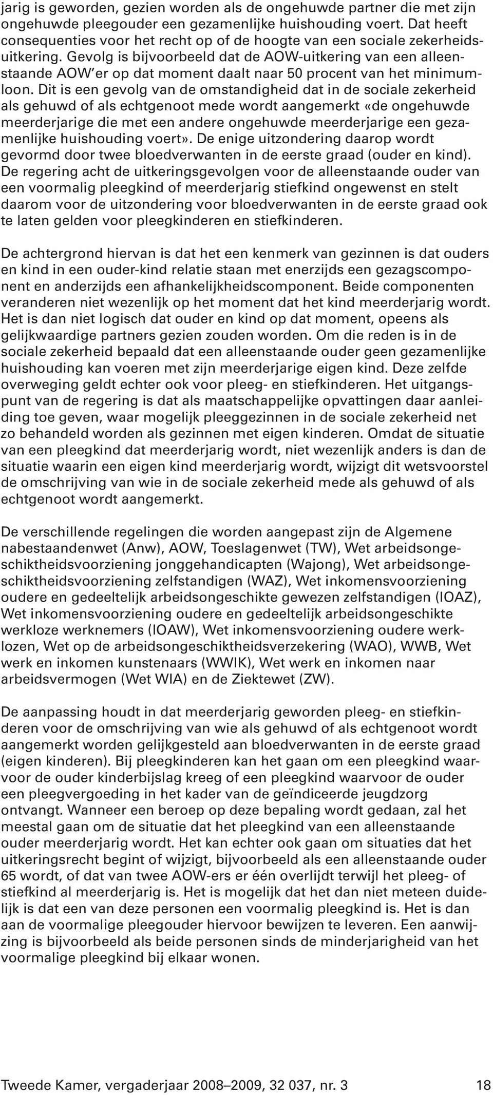 Gevolg is bijvoorbeeld dat de AOW-uitkering van een alleenstaande AOW er op dat moment daalt naar 50 procent van het minimumloon.