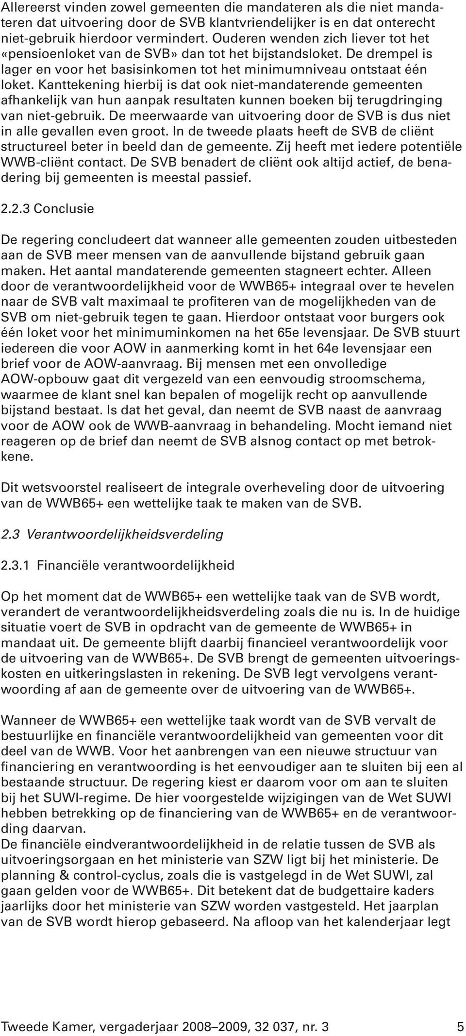 Kanttekening hierbij is dat ook niet-mandaterende gemeenten afhankelijk van hun aanpak resultaten kunnen boeken bij terugdringing van niet-gebruik.