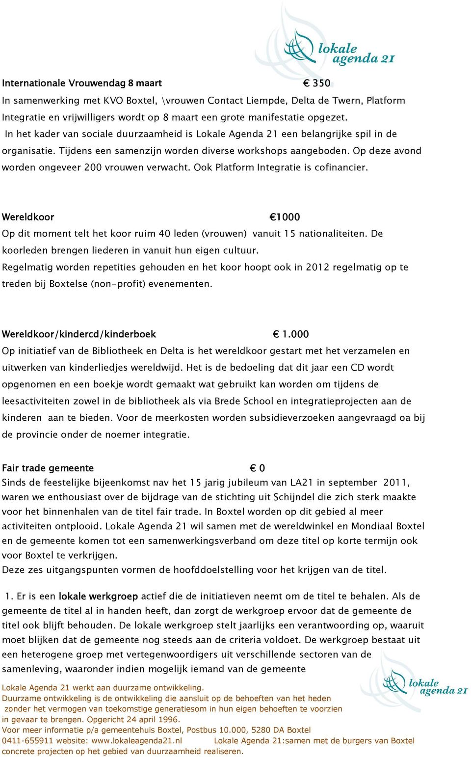 Op deze avond worden ongeveer 200 vrouwen verwacht. Ook Platform Integratie is cofinancier. Wereldkoor 1000 Op dit moment telt het koor ruim 40 leden (vrouwen) vanuit 15 nationaliteiten.