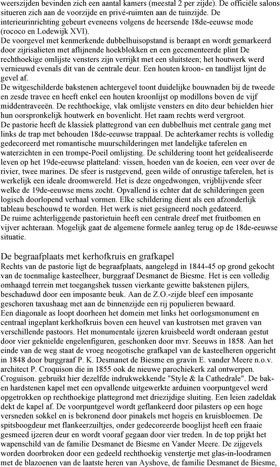 De voorgevel met kenmerkende dubbelhuisopstand is beraapt en wordt gemarkeerd door zijrisalieten met aflijnende hoekblokken en een gecementeerde plint De rechthoekige omlijste vensters zijn verrijkt