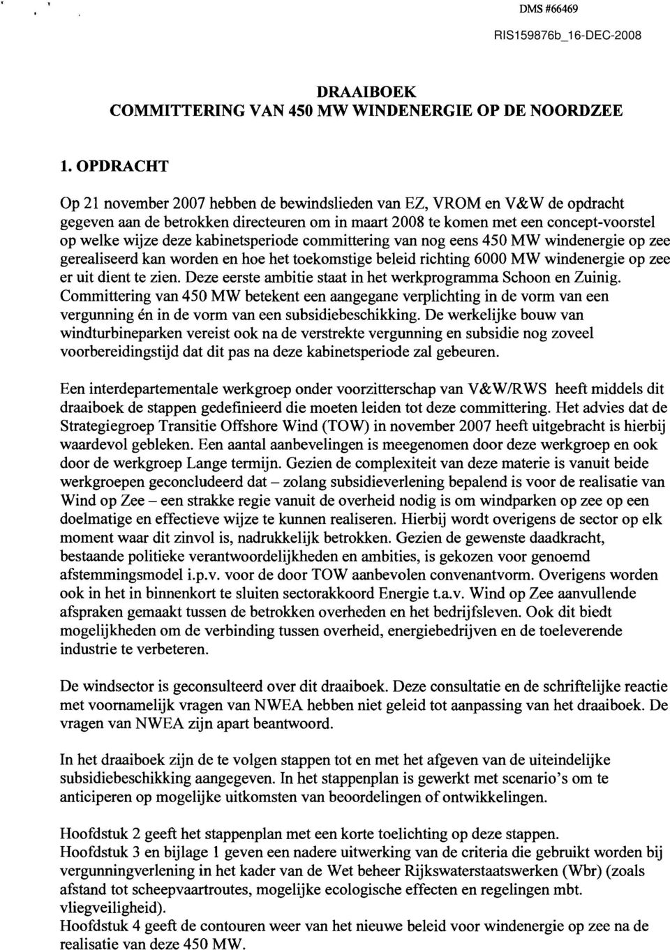 kabinetsperiode committering van nog eens 450 MW windenergie op zee gerealiseerd kan worden en hoe het toekomstige beleid richting 6000 MW windenergie op zee er uit dient te zien.