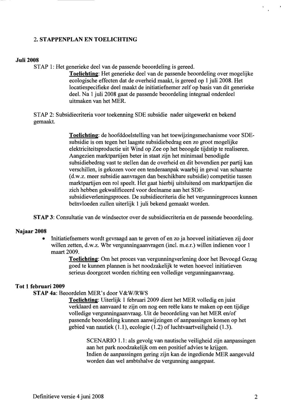 Het locatiespecifieke deel maakt de initiatiefnemer zelf op basis van dit generieke deel. Na 1 juli 2008 gaat de passende beoordeling integraal onderdeel uitmaken van het MER.