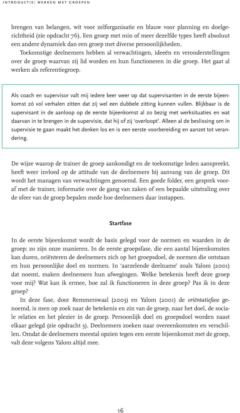 Toekomstige deelnemers hebben al verwachtingen, ideeën en veronderstellingen over de groep waarvan zij lid worden en hun functioneren in die groep. Het gaat al werken als referentiegroep.