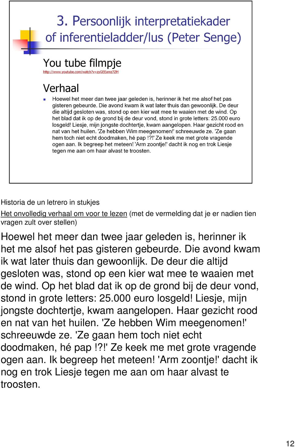 Op het blad dat ik op de grond bij de deur vond, stond in grote letters: 25.000 euro losgeld! Liesje, mijn jongste dochtertje, kwam aangelopen. Haar gezicht rood en nat van het huilen.