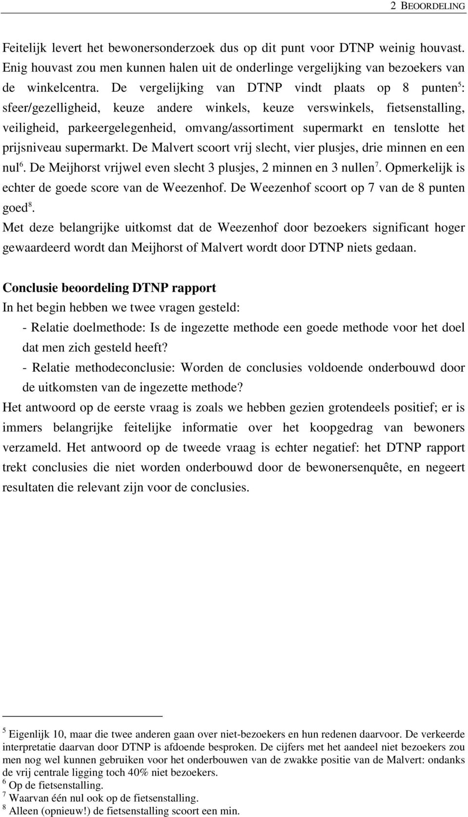 tenslotte het prijsniveau supermarkt. De Malvert scoort vrij slecht, vier plusjes, drie minnen en een nul 6. De Meijhorst vrijwel even slecht 3 plusjes, 2 minnen en 3 nullen 7.