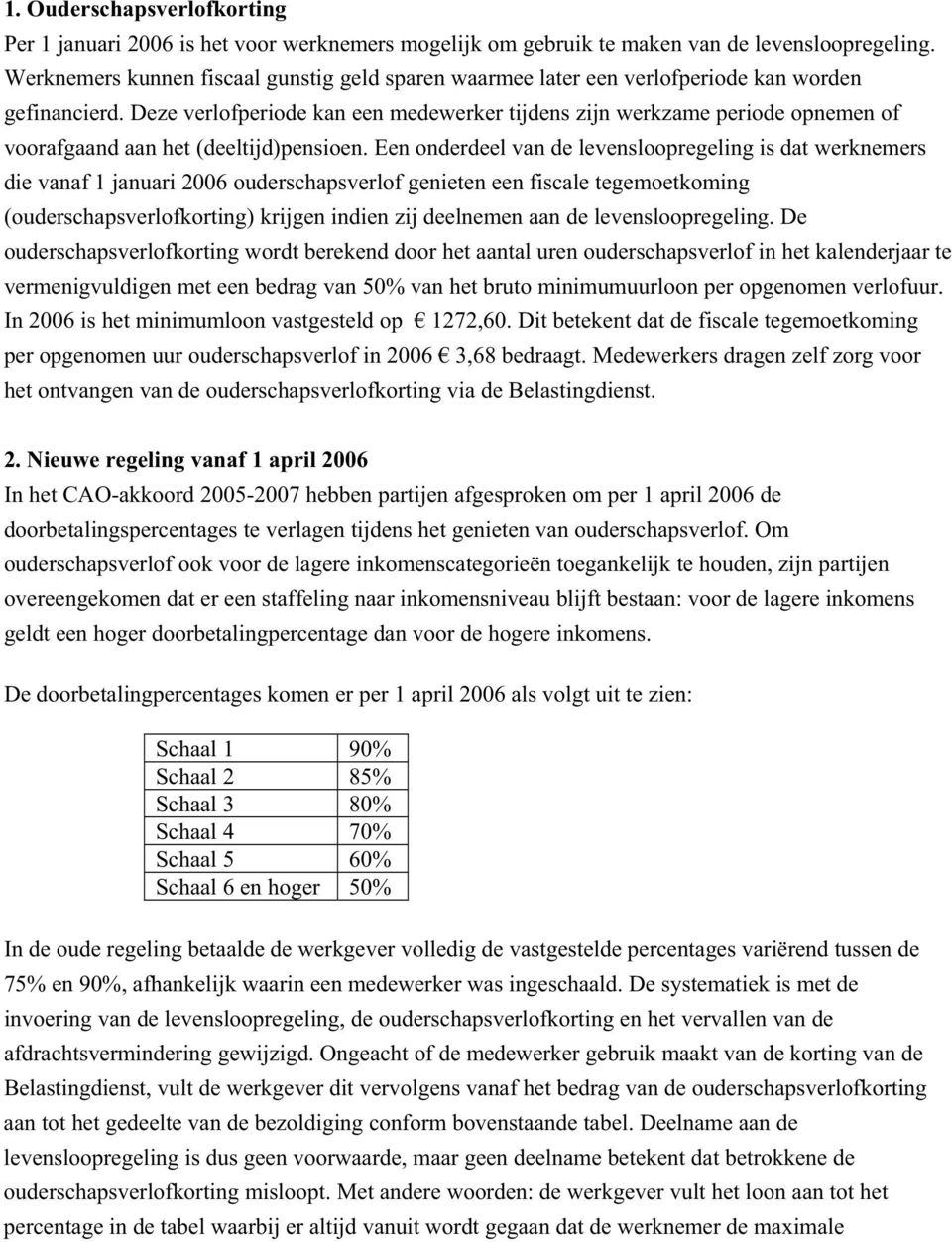 Deze verlofperiode kan een medewerker tijdens zijn werkzame periode opnemen of voorafgaand aan het (deeltijd)pensioen.