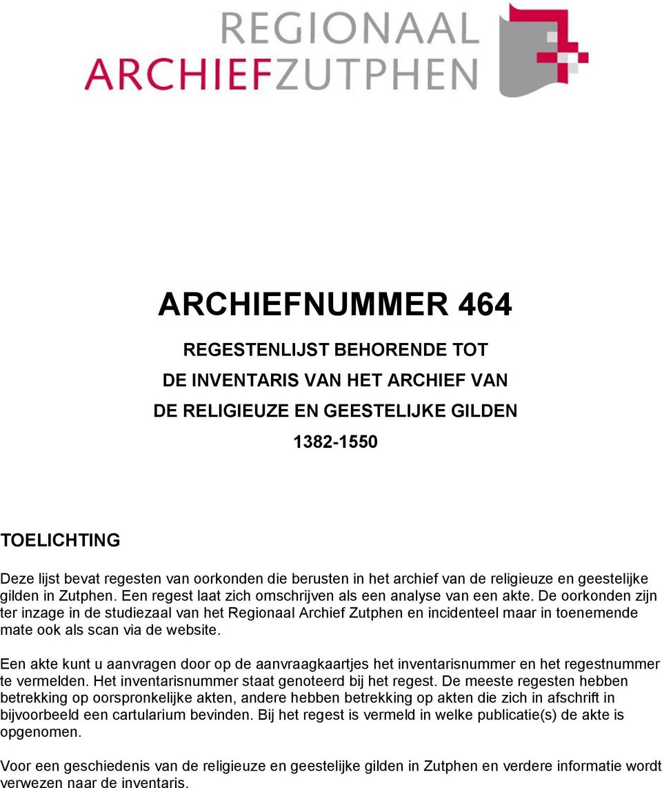 De oorkonden zijn ter inzage in de studiezaal van het Regionaal Archief Zutphen en incidenteel maar in toenemende mate ook als scan via de website.