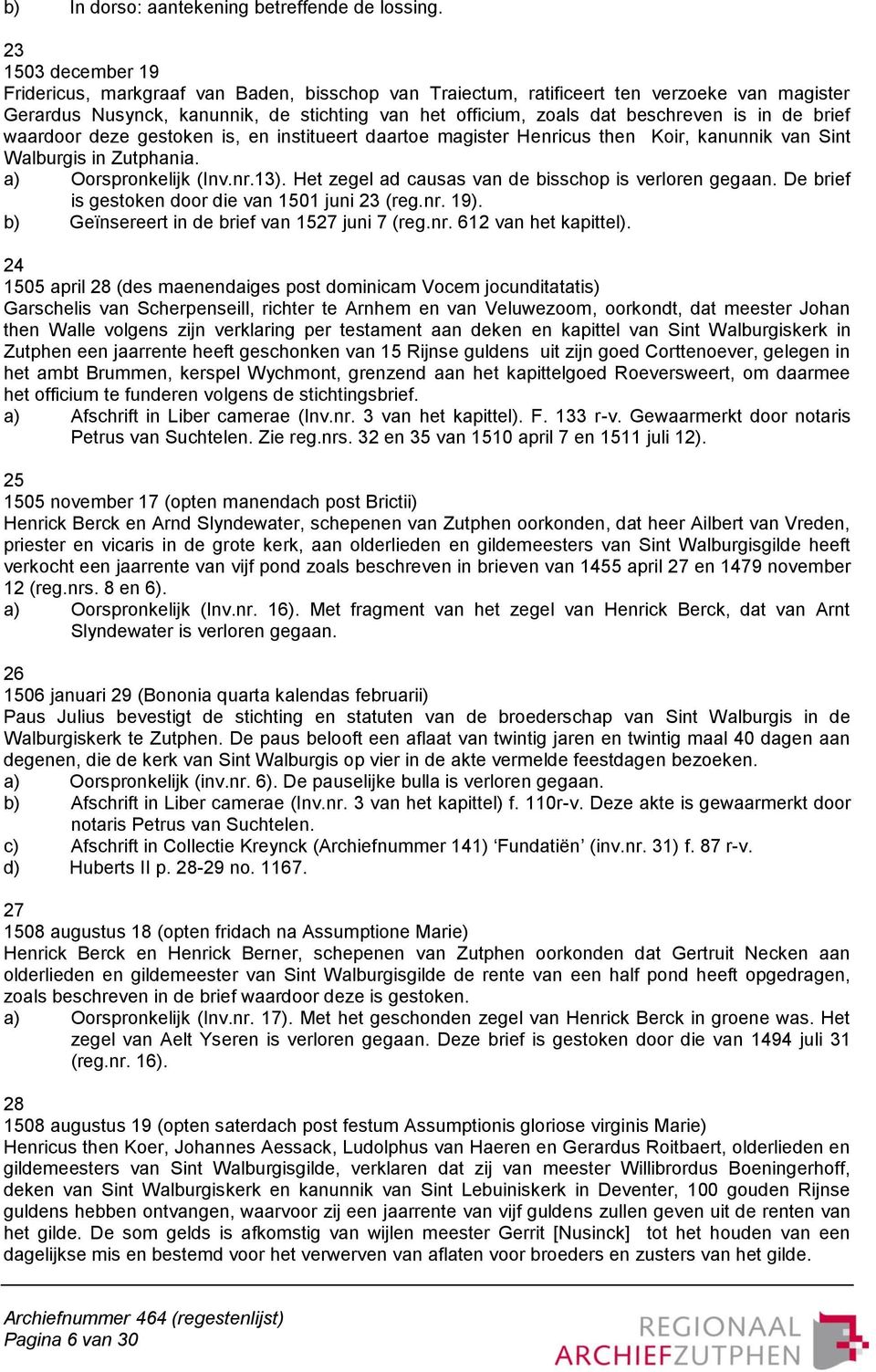 in de brief waardoor deze gestoken is, en institueert daartoe magister Henricus then Koir, kanunnik van Sint Walburgis in Zutphania. a) Oorspronkelijk (Inv.nr.13).