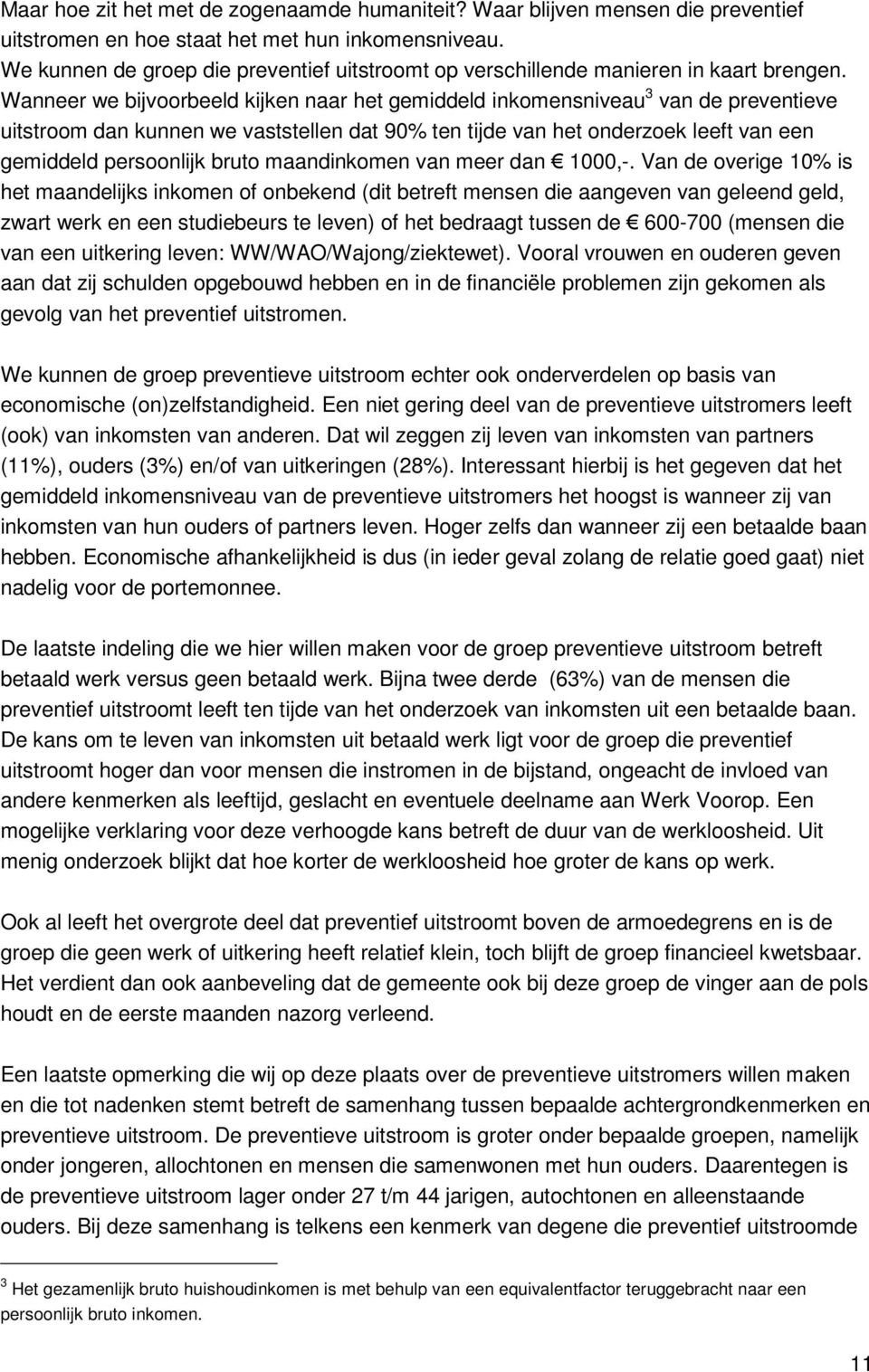 Wanneer we bijvoorbeeld kijken naar het gemiddeld inkomensniveau 3 van de preventieve uitstroom dan kunnen we vaststellen dat 90% ten tijde van het onderzoek leeft van een gemiddeld persoonlijk bruto