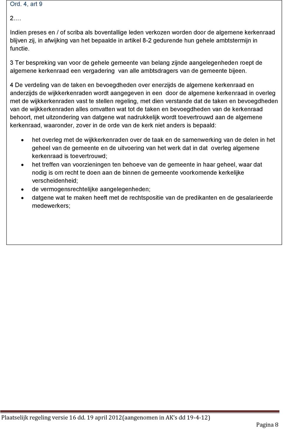 3 Ter bespreking van voor de gehele gemeente van belang zijnde aangelegenheden roept de algemene kerkenraad een vergadering van alle ambtsdragers van de gemeente bijeen.