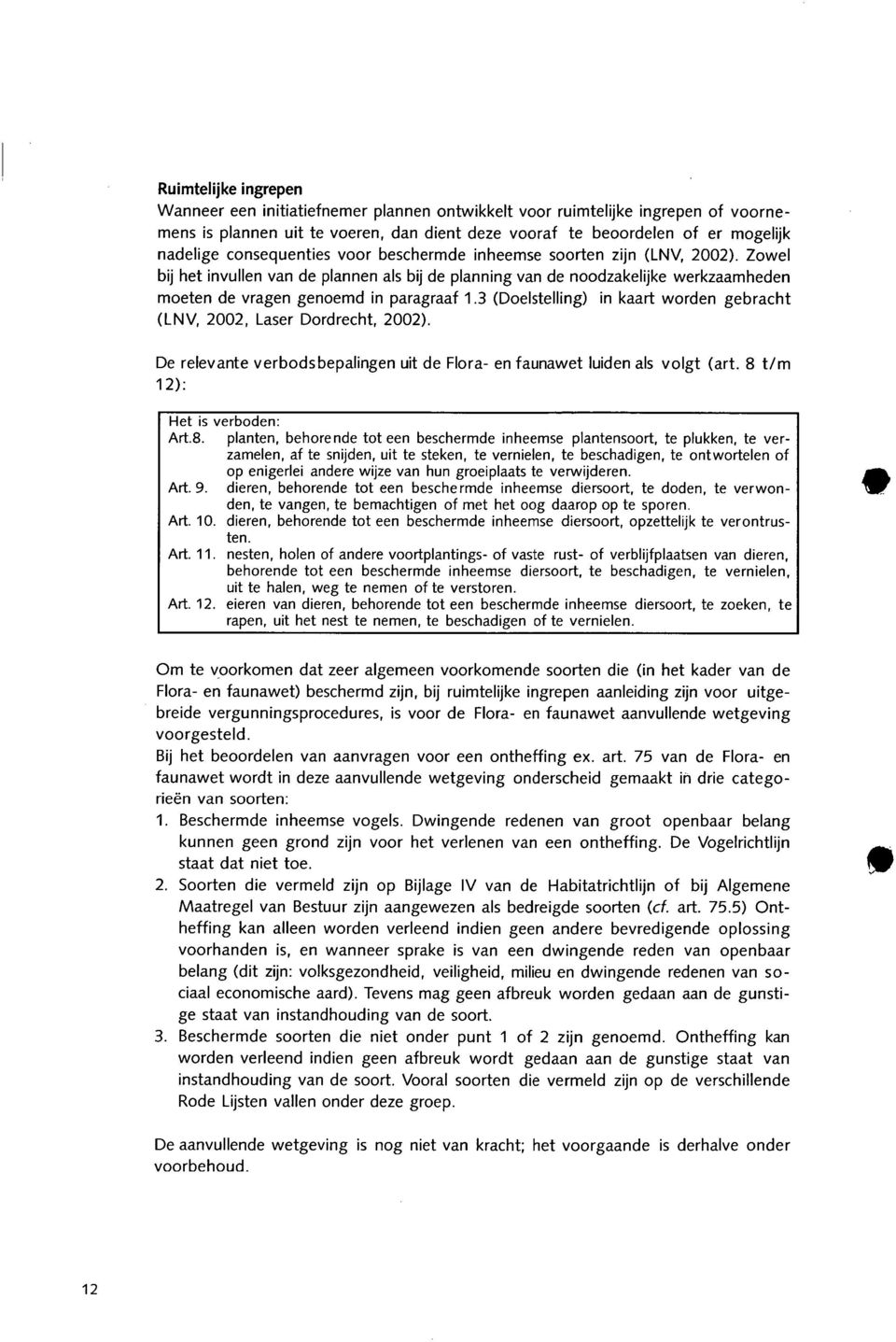 3 (Doelstelling) (LNV, 2002, Laser Dordrecht, 2002). in kaart worden gebracht De relevante verbodsbepalingen uit de Flora- en faunawet luiden als volgt (art. 8 t/m 12): Het is verboden: Art.B.