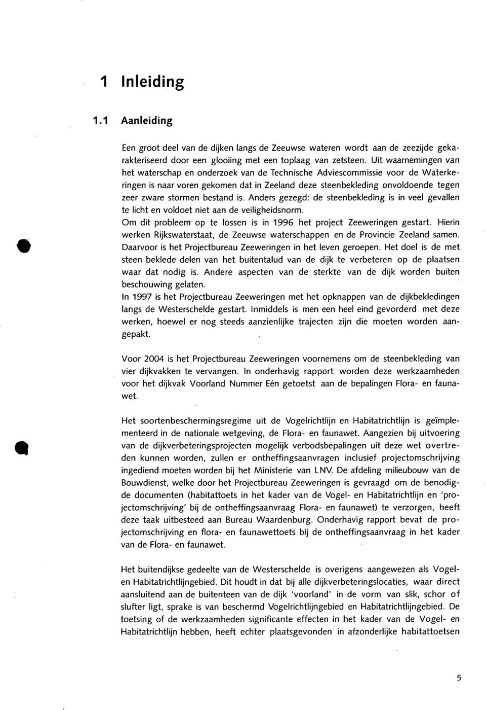 bestand is. Anders gezegd: de steenbekleding is in veel gevallen te licht en voldoet niet aan de veiligheidsnorm. Om dit probleem op te lossen is in 1996 het project Zeeweringen gestart.