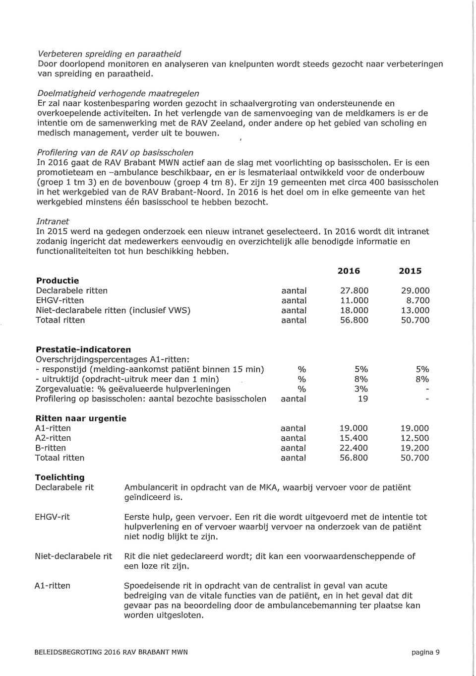 In het verlengde van de samenvoeging van de meldkamers is er de intentie om de samenwerking met de RAV Zeeland, onder andere op het gebied van scholing en medisch management, verder uit te bouwen.