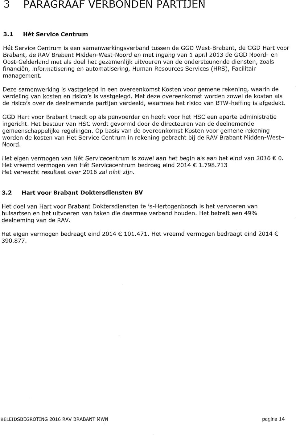 Noord- en Oost-Gelderland met als doel het gezamenlijk uitvoeren van de ondersteunende diensten, zoals financiën, informatisering en automatisering, Human Resources Services (HRS), Facilitair