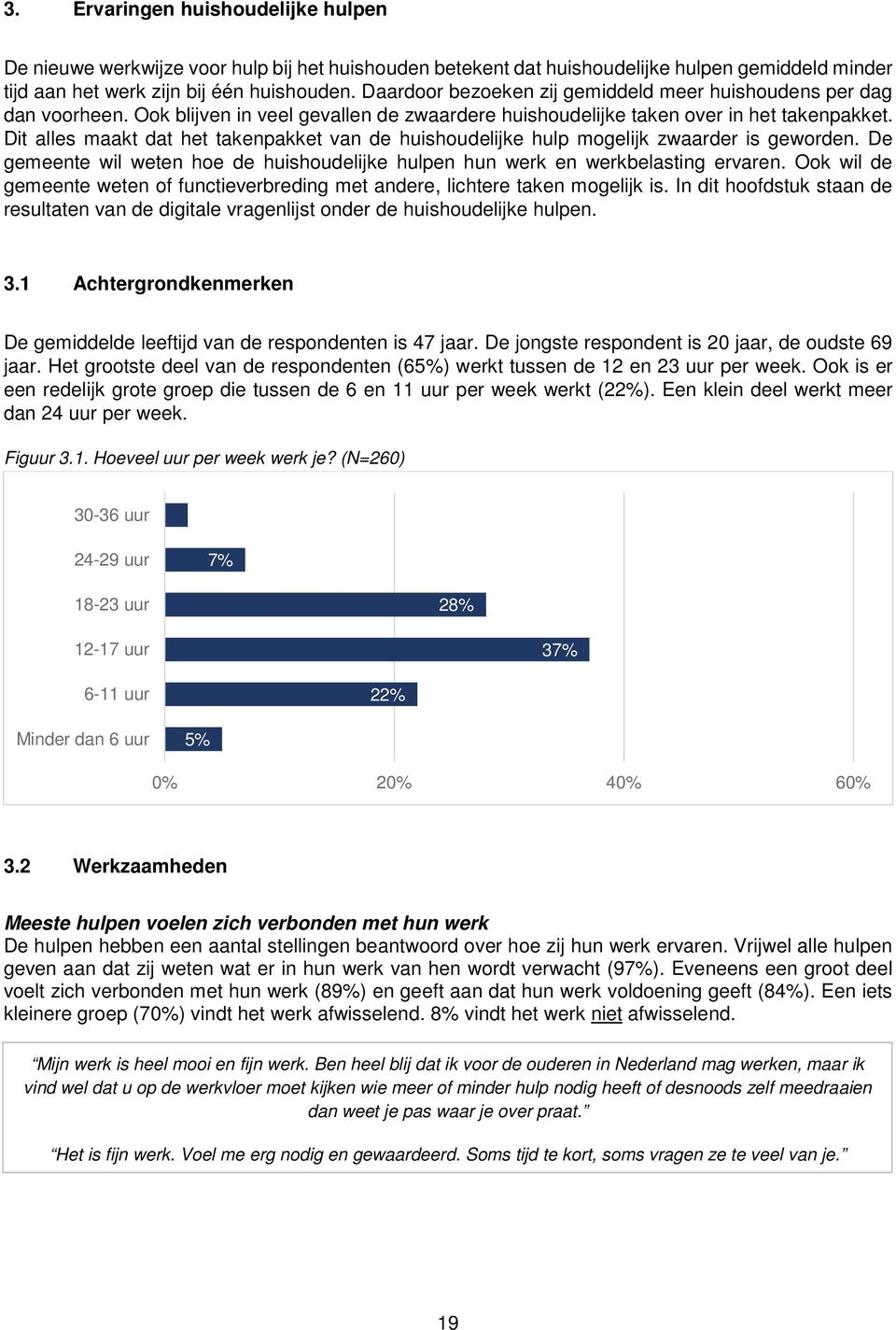 Dit alles maakt dat het takenpakket van de huishoudelijke hulp mogelijk zwaarder is geworden. De gemeente wil weten hoe de huishoudelijke hulpen hun werk en werkbelasting ervaren.