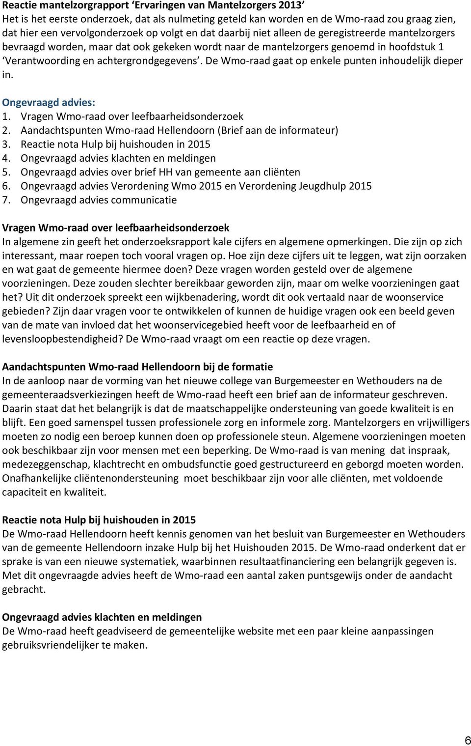 De Wmo-raad gaat op enkele punten inhoudelijk dieper in. Ongevraagd advies: 1. Vragen Wmo-raad over leefbaarheidsonderzoek 2. Aandachtspunten Wmo-raad Hellendoorn (Brief aan de informateur) 3.