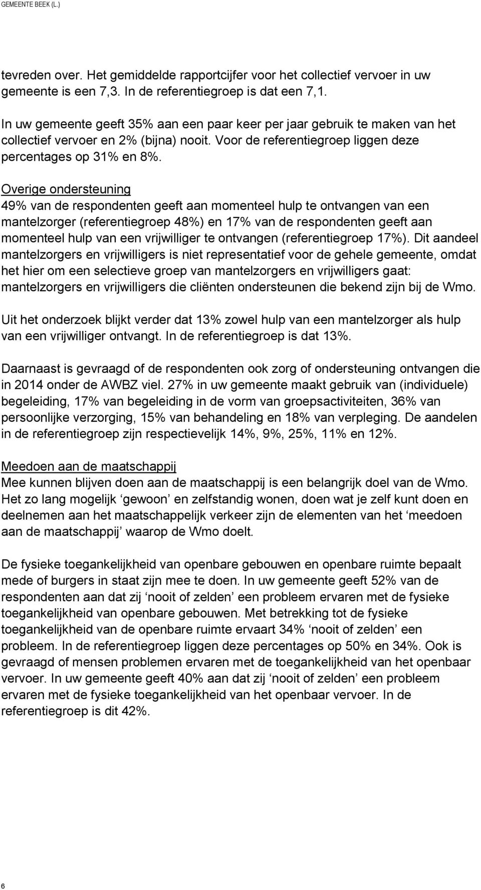 Overige ondersteuning 49% van de respondenten geeft aan momenteel hulp te ontvangen van een mantelzorger (referentiegroep 48%) en 17% van de respondenten geeft aan momenteel hulp van een vrijwilliger